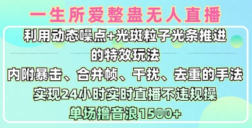 一生所爱无人整蛊升级版9.0，利用动态噪点+光斑粒子光条推进的特效玩法，实现24小时实时直播不违规操，单场日入1.5k-课程网