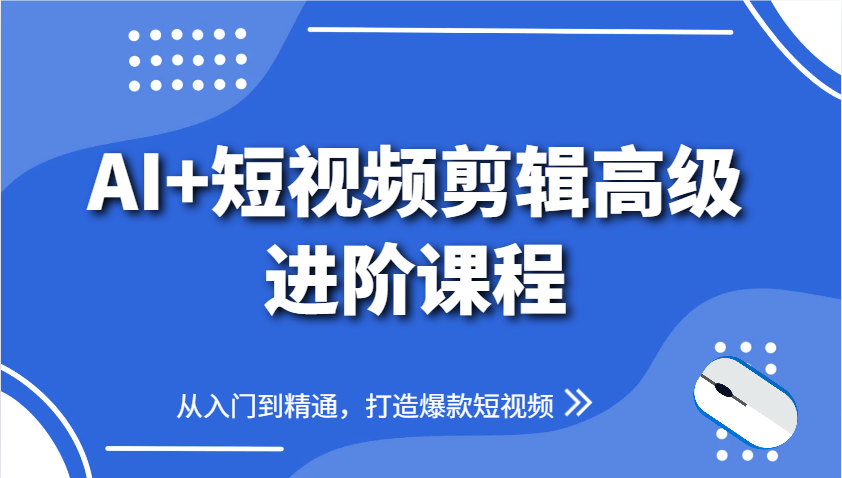 AI+短视频剪辑高级进阶课程，从入门到精通，打造爆款短视频财创网络学堂-引流教程-网赚教程-副业教程-引流技术-副业-网络赚钱项目课程网