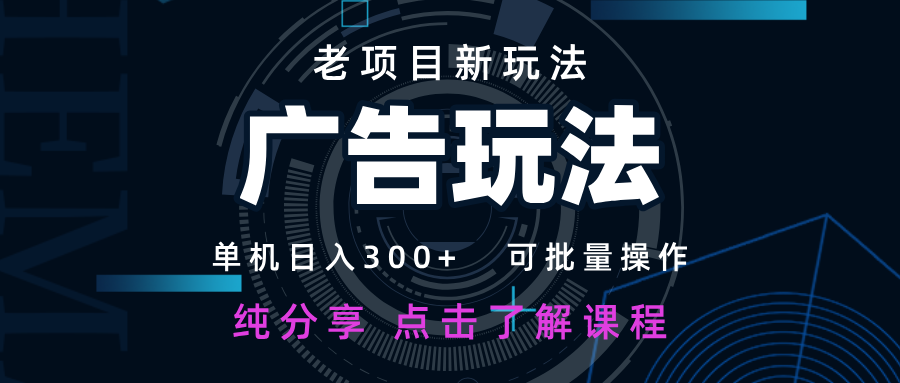 老项目新玩法 广告变现 日入300+ 可批量操作 新手 小白可快速上手-课程网