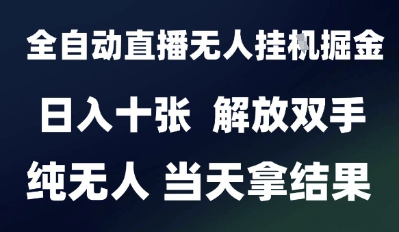 2025最新全自动直播无人挂G掘金，日入十张，解放双手纯无人，当天拿结果【揭秘】财创网络学堂-引流教程-网赚教程-副业教程-引流技术-副业-网络赚钱项目课程网