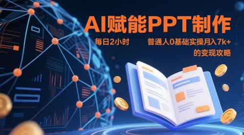 AI赋能PPT制作，每日2小时，普通人0基础实操月入7k+ 的变现攻略财创网络学堂-引流教程-网赚教程-副业教程-引流技术-副业-网络赚钱项目课程网