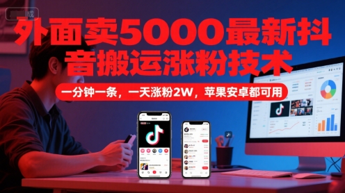 外面卖5000最新抖音搬运涨粉技术，新玩法，一分钟一条，一天涨粉2W，苹果安卓都可用财创网络学堂-引流教程-网赚教程-副业教程-引流技术-副业-网络赚钱项目课程网