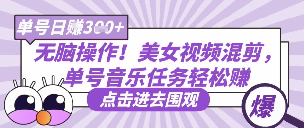 无脑操作！美女视频混剪，单号音乐任务轻松日入3张+财创网络学堂-引流教程-网赚教程-副业教程-引流技术-副业-网络赚钱项目课程网