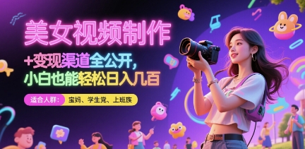 美女视频制作 + 变现渠道全公开，小白也能轻松日入几张【揭秘】财创网络学堂-引流教程-网赚教程-副业教程-引流技术-副业-网络赚钱项目课程网