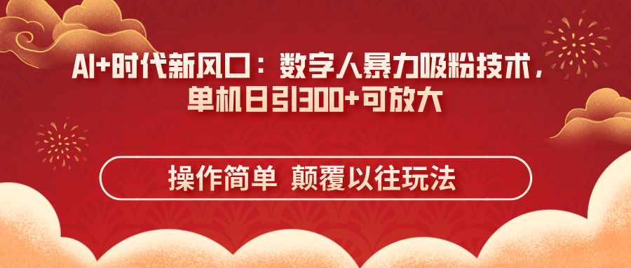 AI+时代新风口：数字人暴力吸粉技术，单机日引300+可放大 操作简单  颠…财创网络学堂-引流教程-网赚教程-副业教程-引流技术-副业-网络赚钱项目课程网