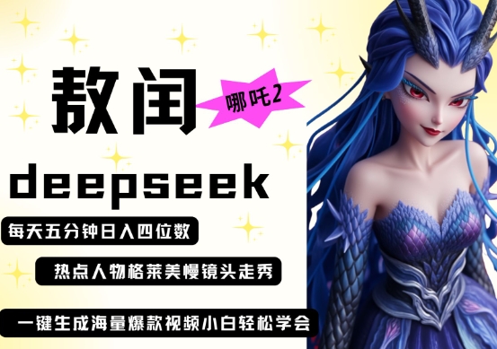 deepseek+哪吒2敖润姑姑走秀+爆款视频，起号快，爆款多，每天五分钟，日入四位数-课程网