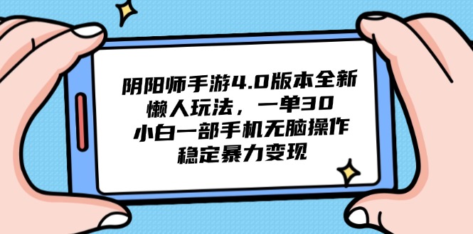 阴阳师手游4.0版本全新懒人玩法，一单30，小白一部手机无脑操作，稳定…财创网络学堂-引流教程-网赚教程-副业教程-引流技术-副业-网络赚钱项目课程网