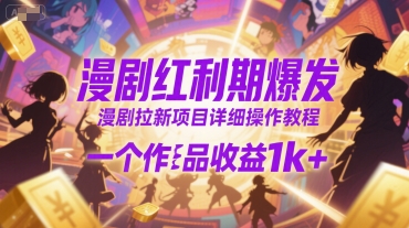 漫剧红利期爆发，漫剧拉新项目详细操作教程，一个作品收益1k+财创网络学堂-引流教程-网赚教程-副业教程-引流技术-副业-网络赚钱项目课程网