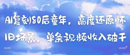 AI复刻80后童年，高度还原怀旧场景，单条视频收入几张财创网络学堂-引流教程-网赚教程-副业教程-引流技术-副业-网络赚钱项目课程网