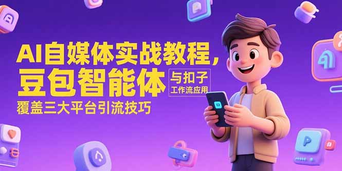 AI自媒体实战教程，豆包智能体与扣子工作流应用，覆盖三大平台引流技巧财创网络学堂-引流教程-网赚教程-副业教程-引流技术-副业-网络赚钱项目课程网