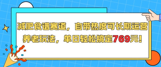 减肥食谱赛道，自带热度可长期运营，养老玩法，单日轻松搞定769财创网络学堂-引流教程-网赚教程-副业教程-引流技术-副业-网络赚钱项目课程网