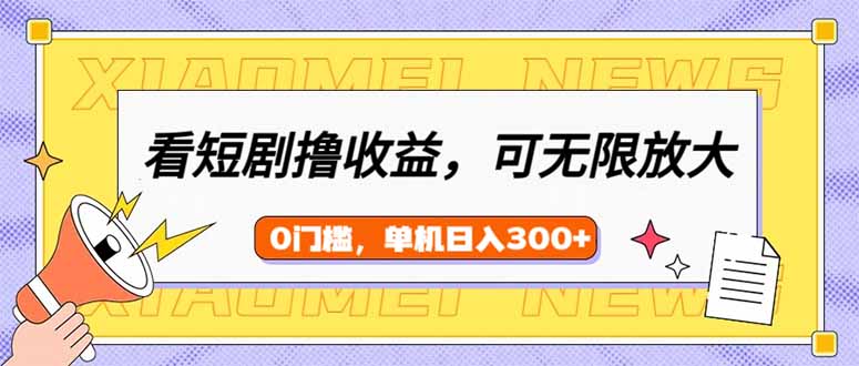 看短剧领收益，可矩阵无限放大，单机日收益300+，新手小白轻松上手-课程网