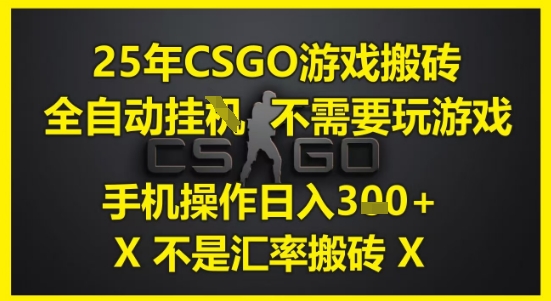 25年CSGO游戏搬砖，全自动运行，不需要玩游戏，手机操作日入3张(不是汇率搬砖)【揭秘】财创网络学堂-引流教程-网赚教程-副业教程-引流技术-副业-网络赚钱项目课程网