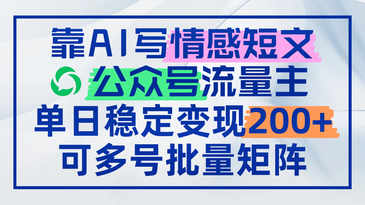 靠AI写情感短文，公众号流量主日赚200+，可多号批量矩阵财创网络学堂-引流教程-网赚教程-副业教程-引流技术-副业-网络赚钱项目课程网
