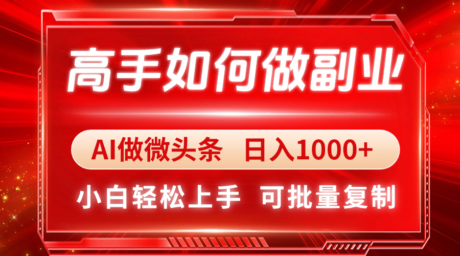 高手如何做副业，AI微头条 日入1000+，小白轻松上手-课程网
