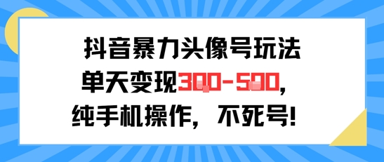 抖音暴力头像号玩法，单天变现3-5张纯手机操作，小白也能行财创网络学堂-引流教程-网赚教程-副业教程-引流技术-副业-网络赚钱项目课程网