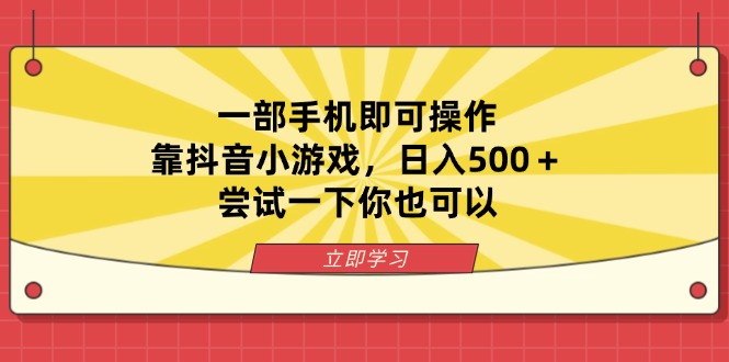 一部手机即可操作，靠抖音小游戏，日入500＋，尝试一下你也可以-课程网
