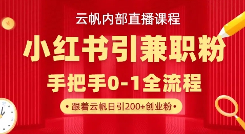 云帆内部直播课，小红书引流兼职粉教程，日引500+月变现过W-课程网