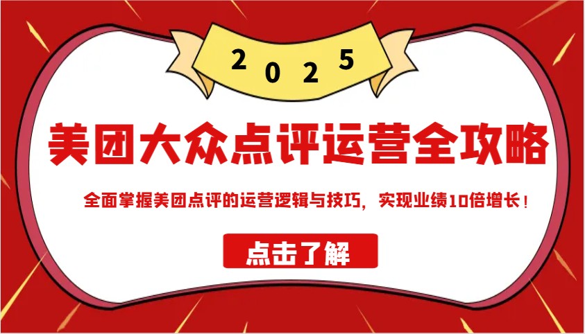 美团大众点评运营全攻略2025，全面掌握美团点评的运营逻辑与技巧，实现业绩10倍增长！-课程网