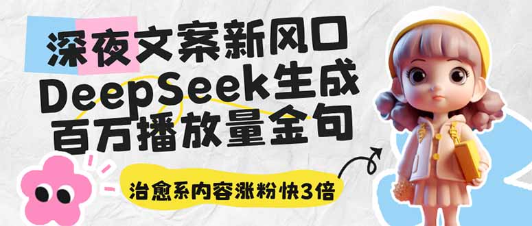 深夜文案新风口：DeepSeek生成百万播放量金句，治愈系内容涨粉快3倍财创网络学堂-引流教程-网赚教程-副业教程-引流技术-副业-网络赚钱项目课程网