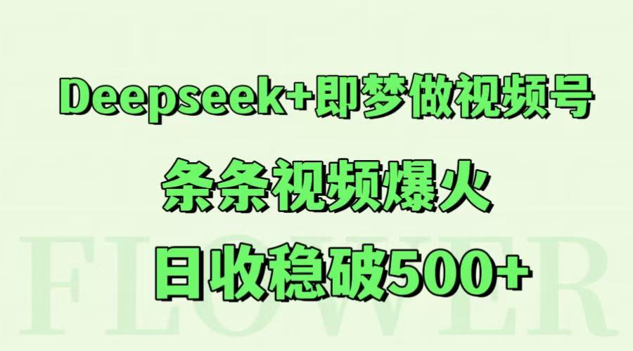 Deepseek+即梦做视频号，条条视频爆火，日收稳破500+财创网络学堂-引流教程-网赚教程-副业教程-引流技术-副业-网络赚钱项目课程网