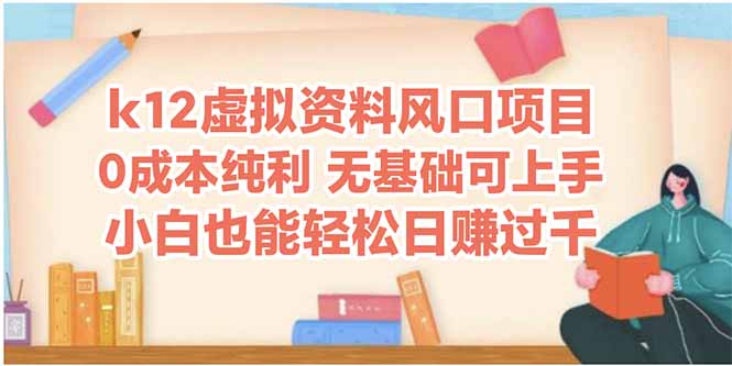k12虚拟资料风口项目，小白也能轻松日赚四位数财创网络学堂-引流教程-网赚教程-副业教程-引流技术-副业-网络赚钱项目课程网