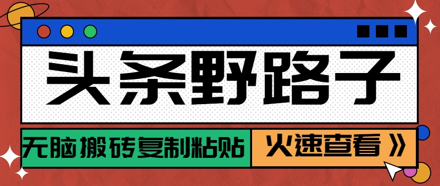 头条野路子玩法之相亲赛道，无脑搬砖复制粘贴，单账号日稳定300+保姆级教程财创网络学堂-引流教程-网赚教程-副业教程-引流技术-副业-网络赚钱项目课程网