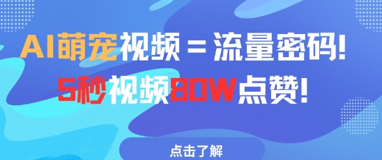AI萌宠视频=流量密码5秒视频80w点赞财创网络学堂-引流教程-网赚教程-副业教程-引流技术-副业-网络赚钱项目课程网