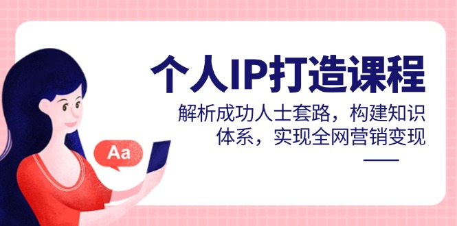 个人IP打造课程，解析成功人士套路，构建知识体系，实现全网营销变现财创网络学堂-引流教程-网赚教程-副业教程-引流技术-副业-网络赚钱项目课程网