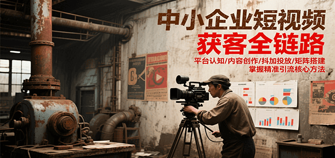 中小企业短视频获客全链路，平台认知/内容创作/抖加投放/矩阵搭建，精准引流核心方法财创网络学堂-引流教程-网赚教程-副业教程-引流技术-副业-网络赚钱项目课程网