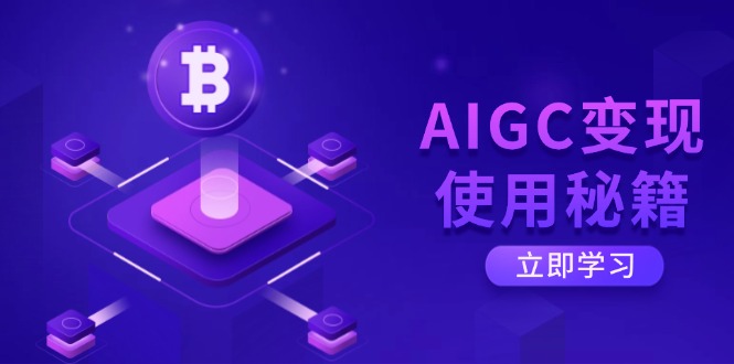 AIGC变现使用秘籍：从了解ChatGPT底层逻辑开始，开启高效智能之旅-课程网