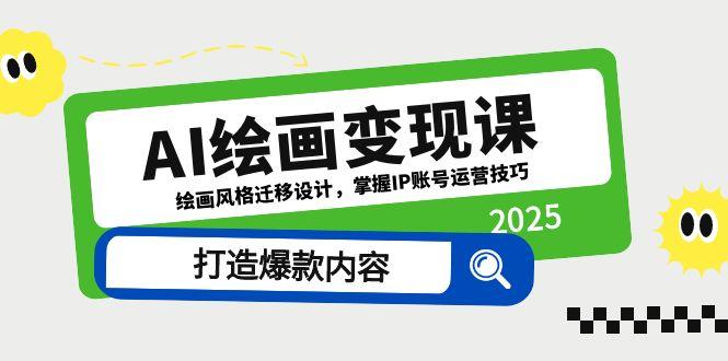 AI绘画变现课，绘画风格迁移设计，掌握IP账号运营技巧，打造爆款内容财创网络学堂-引流教程-网赚教程-副业教程-引流技术-副业-网络赚钱项目课程网