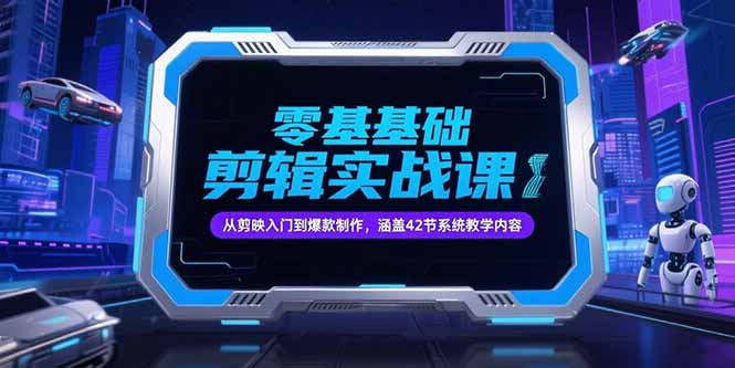 零基础抖音剪辑实战课，从剪映入门到爆款制作，涵盖42节系统教学内容财创网络学堂-引流教程-网赚教程-副业教程-引流技术-副业-网络赚钱项目课程网