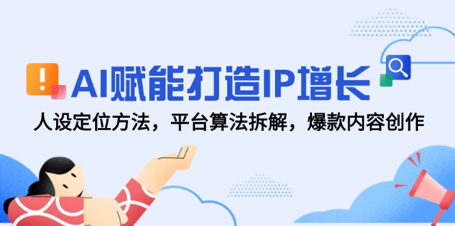 AI赋能打造IP增长，人设定位方法，平台算法拆解，爆款内容创作财创网络学堂-引流教程-网赚教程-副业教程-引流技术-副业-网络赚钱项目课程网