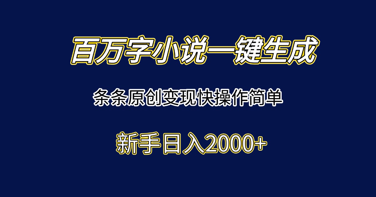 百万字小说一键生成，条条原创变现快操作简单新手日入2000+财创网络学堂-引流教程-网赚教程-副业教程-引流技术-副业-网络赚钱项目课程网