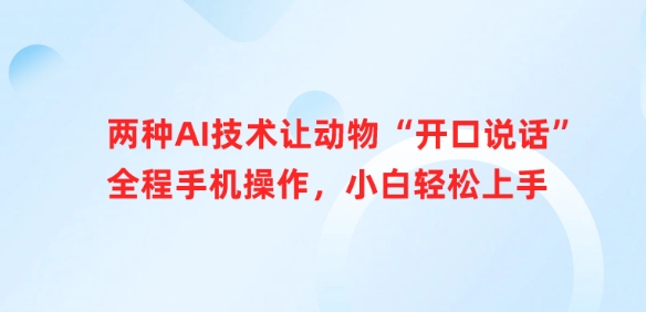 两种AI技术让动物“开口说话”全程手机操作，小白轻松上手-课程网