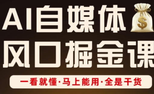 AI自媒体风口掘金课，一看就懂·马上能用·全是干货财创网络学堂-引流教程-网赚教程-副业教程-引流技术-副业-网络赚钱项目课程网