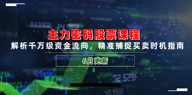主力密码股票课程，解析千万级资金流向，精准捕捉买卖时机指南(6月更新财创网络学堂-引流教程-网赚教程-副业教程-引流技术-副业-网络赚钱项目课程网