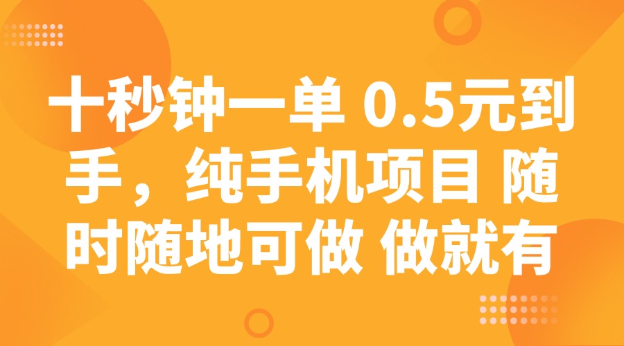 十秒钟一单 0.5元到手，纯手机项目 随时随地可做 做就有-课程网