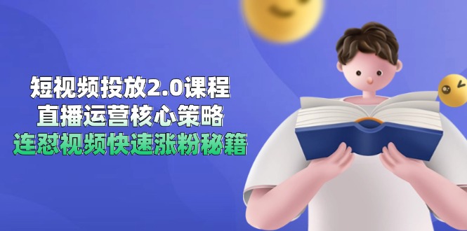 短视频投放2.0课程，直播运营核心策略，连怼视频快速涨粉秘籍财创网络学堂-引流教程-网赚教程-副业教程-引流技术-副业-网络赚钱项目课程网