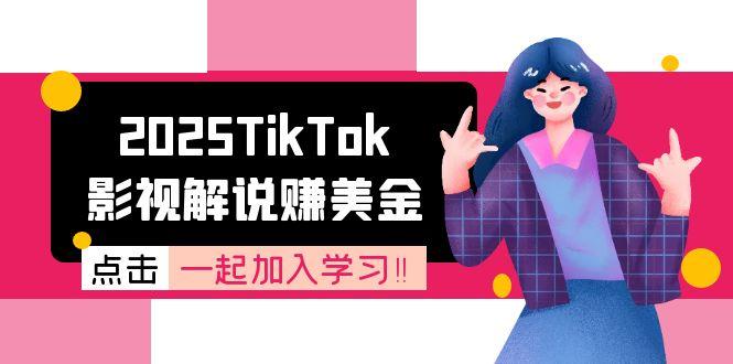 2025TikTok影视解说赚美金，账号注册全流程，中视频计划变现原理财创网络学堂-引流教程-网赚教程-副业教程-引流技术-副业-网络赚钱项目课程网