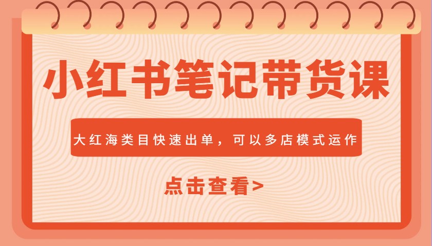 小红书笔记带货课，大红海类目快速出单，市场大，可以多店模式运作(更新)财创网络学堂-引流教程-网赚教程-副业教程-引流技术-副业-网络赚钱项目课程网