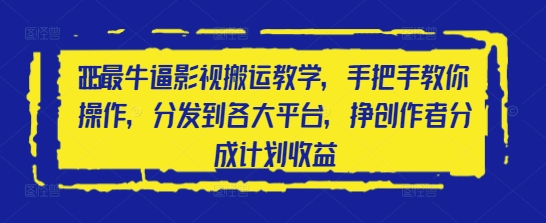 2025最牛逼影视搬运教学，手把手教你操作，分发到各大平台，挣创作者分成计划收益财创网络学堂-引流教程-网赚教程-副业教程-引流技术-副业-网络赚钱项目课程网