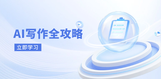 AI写作全攻略，拥抱AI写作新时代，从AI写作原理、核心技巧到实战应用-课程网