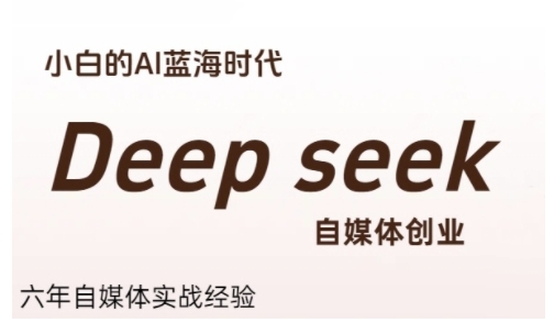 普通人利用Deepseek自媒体创业，零基础友好，小白的AI蓝海时代财创网络学堂-引流教程-网赚教程-副业教程-引流技术-副业-网络赚钱项目课程网