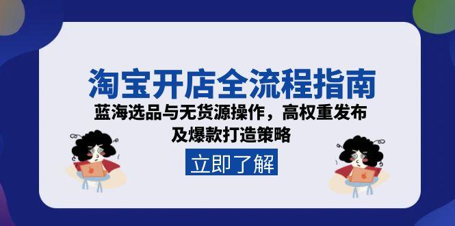 淘宝开店全流程指南，蓝海选品与无货源操作，高权重发布及爆款打造策略财创网络学堂-引流教程-网赚教程-副业教程-引流技术-副业-网络赚钱项目课程网