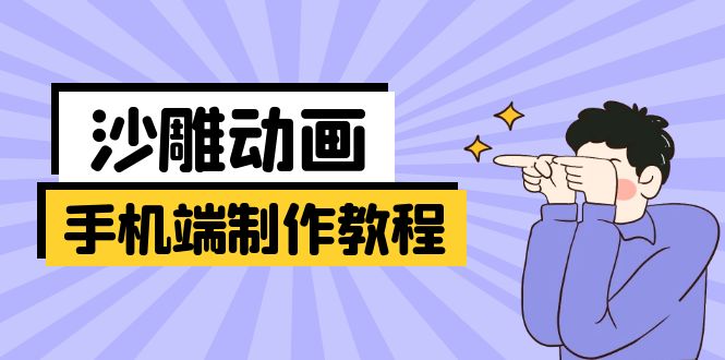 手机端沙雕动画制作教程：涵盖软件操作、文案创作、美术设计、动作衔接等-课程网
