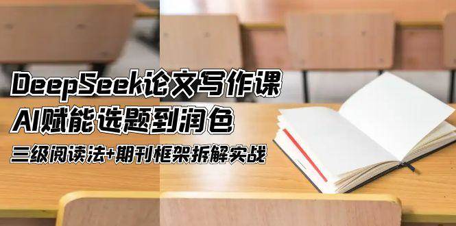 DeepSeek论文写作课，AI赋能选题到润色，三级阅读法+期刊框架拆解实战财创网络学堂-引流教程-网赚教程-副业教程-引流技术-副业-网络赚钱项目课程网