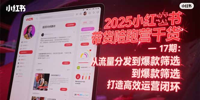 2025小红书带货陪跑营干货-17期：从流量分发到爆款筛选 打造高效运营闭环财创网络学堂-引流教程-网赚教程-副业教程-引流技术-副业-网络赚钱项目课程网