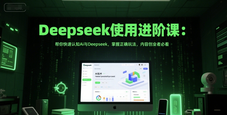 Deepseek使用进阶课：帮你快速认知Ai与Deepseek，掌握正确玩法，内容创业者必看财创网络学堂-引流教程-网赚教程-副业教程-引流技术-副业-网络赚钱项目课程网